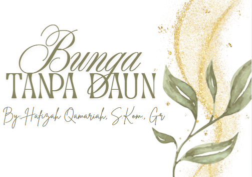 Bunga Tanpa Daun, by: Hafizah Qamariah, S.Kom., Gr